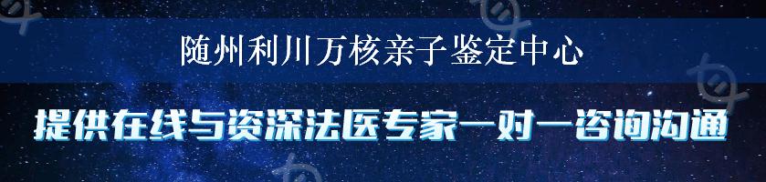 随州利川万核亲子鉴定中心